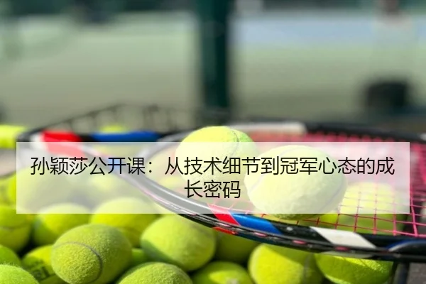 孙颖莎公开课：从技术细节到冠军心态的成长密码